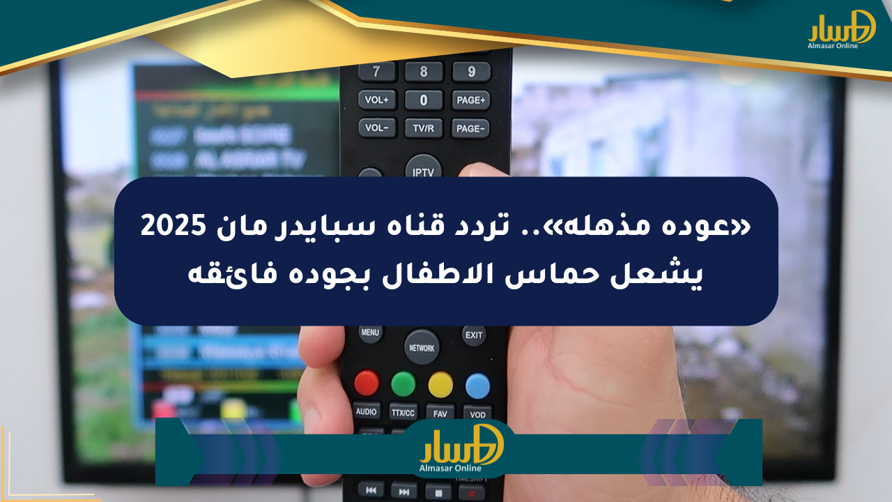 «عودة مذهلة».. تردد قناة سبايدر مان 2025 يشعل حماس الأطفال بجودة فائقة